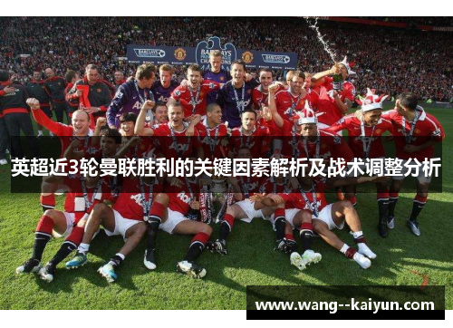 英超近3轮曼联胜利的关键因素解析及战术调整分析
