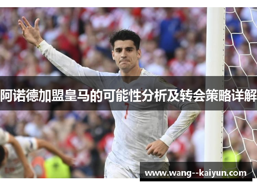 阿诺德加盟皇马的可能性分析及转会策略详解