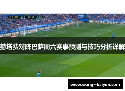 赫塔费对阵巴萨周六赛事预测与技巧分析详解