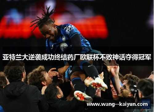 亚特兰大逆袭成功终结药厂欧联杯不败神话夺得冠军