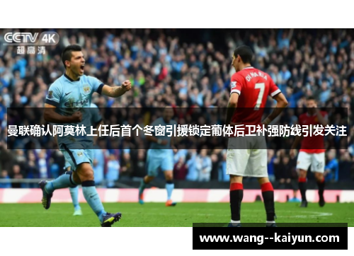 曼联确认阿莫林上任后首个冬窗引援锁定葡体后卫补强防线引发关注